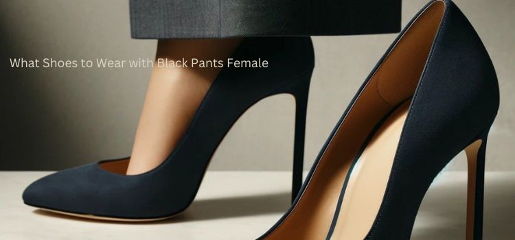 What Shoes to Wear with Black Pants Female